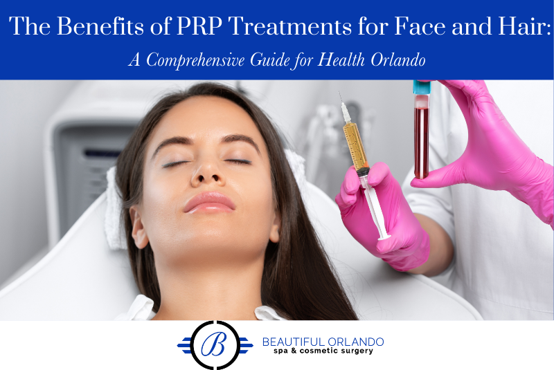 The Benefits of PRP Treatments for Face and Hair A Comprehensive Guide for Beautiful Orlando Spa _ Cosmetic Surgery